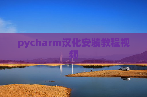pycharm汉化安装教程视频 pycharm汉化安装教程视频